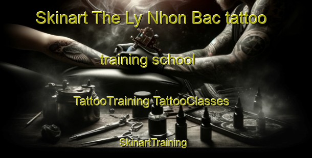 Skinart The Ly Nhon Bac tattoo training school | #TattooTraining #TattooClasses #SkinartTraining-Vietnam