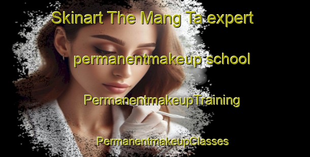 Skinart The Mang Ta expert permanentmakeup school | #PermanentmakeupTraining #PermanentmakeupClasses #SkinartTraining-Vietnam