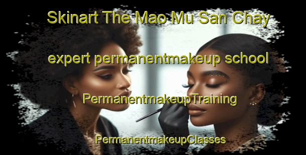 Skinart The Mao Mu San Chay expert permanentmakeup school | #PermanentmakeupTraining #PermanentmakeupClasses #SkinartTraining-Vietnam