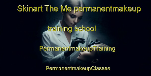 Skinart The Me permanentmakeup training school | PermanentmakeupTraining | PermanentmakeupClasses | SkinartTraining-Vietnam