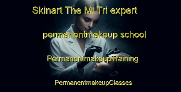 Skinart The Mi Tri expert permanentmakeup school | PermanentmakeupTraining | PermanentmakeupClasses | SkinartTraining-Vietnam