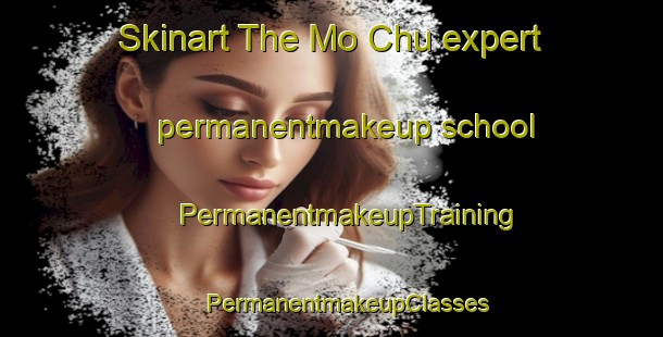 Skinart The Mo Chu expert permanentmakeup school | #PermanentmakeupTraining #PermanentmakeupClasses #SkinartTraining-Vietnam