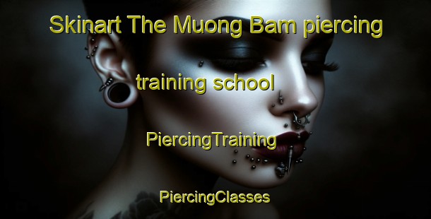 Skinart The Muong Bam piercing training school | #PiercingTraining #PiercingClasses #SkinartTraining-Vietnam