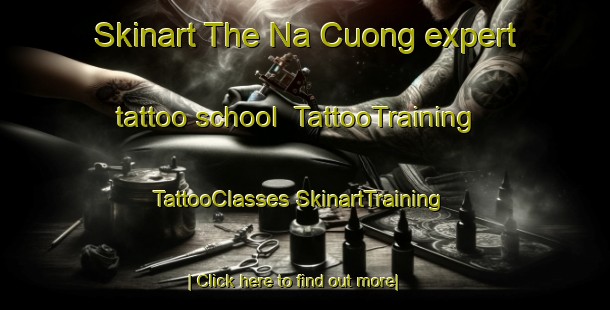 Skinart The Na Cuong expert tattoo school | #TattooTraining #TattooClasses #SkinartTraining-Vietnam