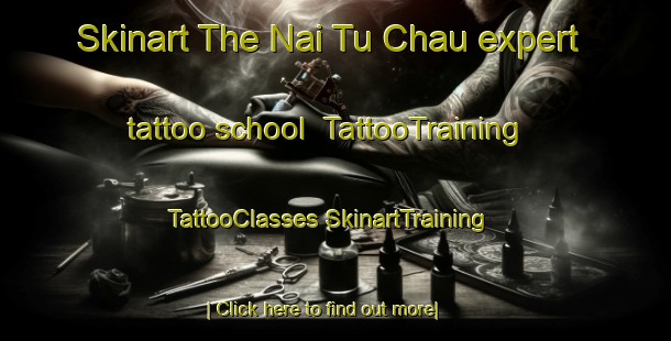 Skinart The Nai Tu Chau expert tattoo school | #TattooTraining #TattooClasses #SkinartTraining-Vietnam