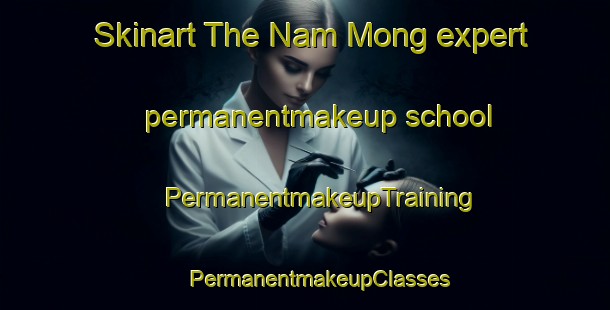 Skinart The Nam Mong expert permanentmakeup school | #PermanentmakeupTraining #PermanentmakeupClasses #SkinartTraining-Vietnam