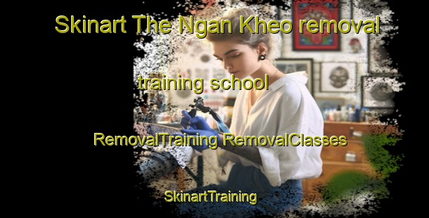 Skinart The Ngan Kheo removal training school | #RemovalTraining #RemovalClasses #SkinartTraining-Vietnam