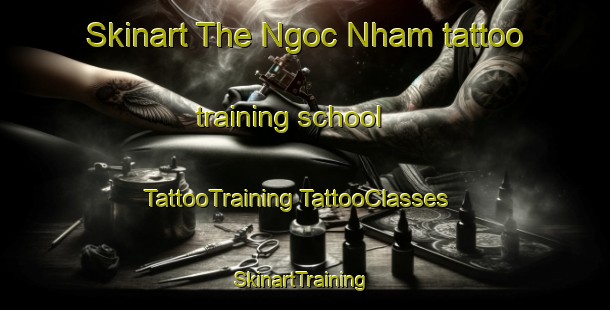 Skinart The Ngoc Nham tattoo training school | #TattooTraining #TattooClasses #SkinartTraining-Vietnam