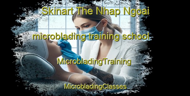 Skinart The Nhap Ngoai microblading training school | #MicrobladingTraining #MicrobladingClasses #SkinartTraining-Vietnam