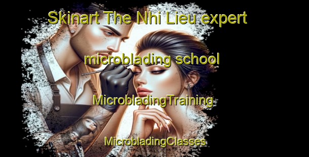 Skinart The Nhi Lieu expert microblading school | #MicrobladingTraining #MicrobladingClasses #SkinartTraining-Vietnam