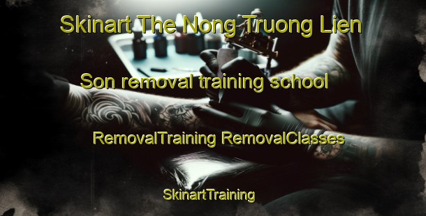 Skinart The Nong Truong Lien Son removal training school | #RemovalTraining #RemovalClasses #SkinartTraining-Vietnam