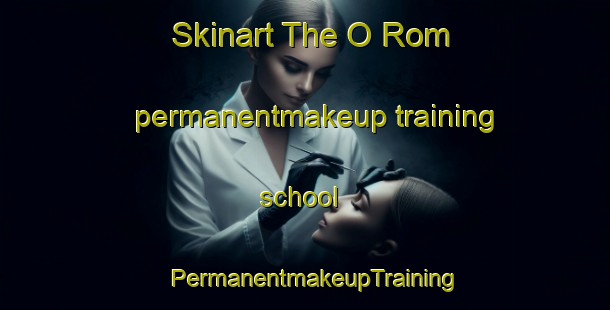 Skinart The O Rom permanentmakeup training school | PermanentmakeupTraining | PermanentmakeupClasses | SkinartTraining-Vietnam