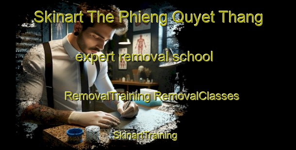 Skinart The Phieng Quyet Thang expert removal school | #RemovalTraining #RemovalClasses #SkinartTraining-Vietnam