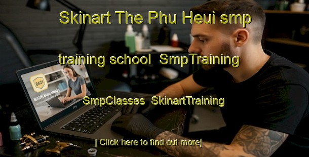 Skinart The Phu Heui smp training school | SmpTraining | SmpClasses | SkinartTraining-Vietnam
