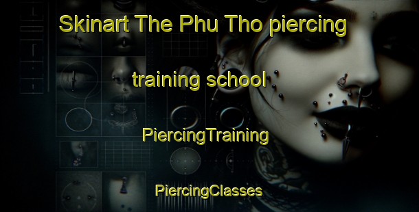 Skinart The Phu Tho piercing training school | #PiercingTraining #PiercingClasses #SkinartTraining-Vietnam