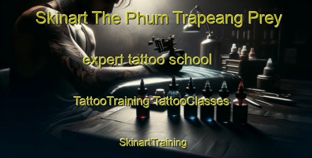 Skinart The Phum Trapeang Prey expert tattoo school | #TattooTraining #TattooClasses #SkinartTraining-Vietnam