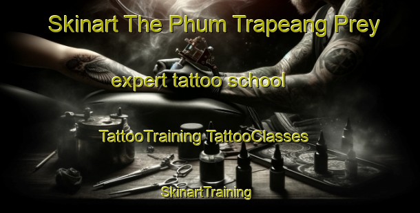 Skinart The Phum Trapeang Prey expert tattoo school | #TattooTraining #TattooClasses #SkinartTraining-Vietnam