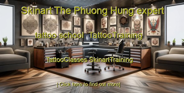 Skinart The Phuong Hung expert tattoo school | #TattooTraining #TattooClasses #SkinartTraining-Vietnam