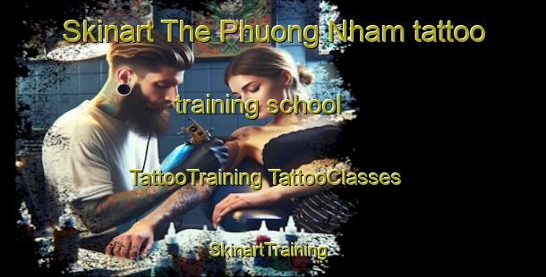 Skinart The Phuong Nham tattoo training school | #TattooTraining #TattooClasses #SkinartTraining-Vietnam