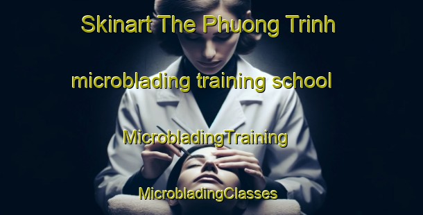 Skinart The Phuong Trinh microblading training school | MicrobladingTraining | MicrobladingClasses | SkinartTraining-Vietnam