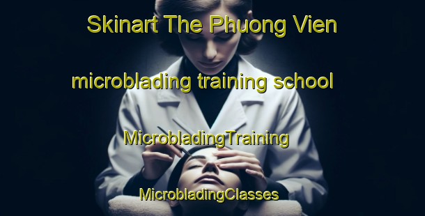 Skinart The Phuong Vien microblading training school | MicrobladingTraining | MicrobladingClasses | SkinartTraining-Vietnam
