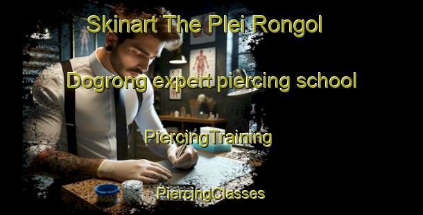 Skinart The Plei Rongol Dogrong expert piercing school | #PiercingTraining #PiercingClasses #SkinartTraining-Vietnam