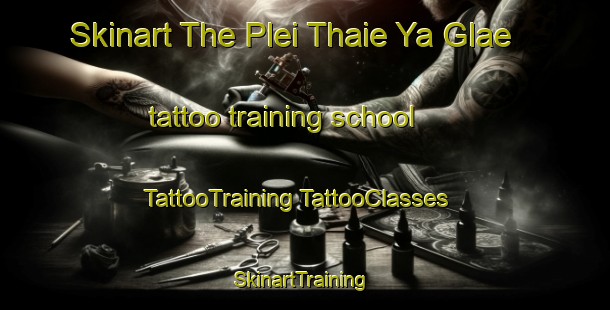 Skinart The Plei Thaie Ya Glae tattoo training school | #TattooTraining #TattooClasses #SkinartTraining-Vietnam