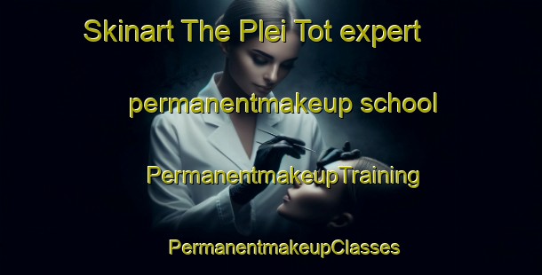 Skinart The Plei Tot expert permanentmakeup school | #PermanentmakeupTraining #PermanentmakeupClasses #SkinartTraining-Vietnam