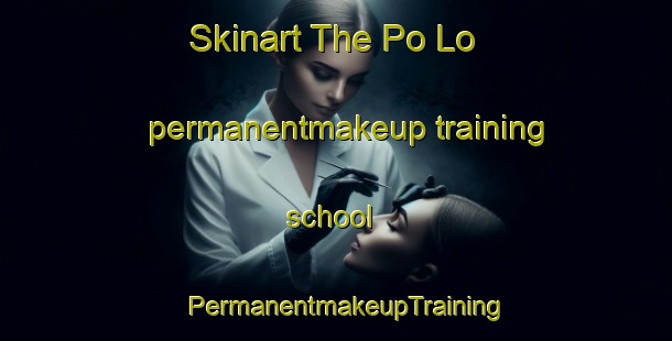 Skinart The Po Lo permanentmakeup training school | PermanentmakeupTraining | PermanentmakeupClasses | SkinartTraining-Vietnam