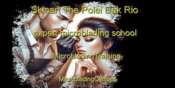 Skinart The Polei Dak Rio expert microblading school | #MicrobladingTraining #MicrobladingClasses #SkinartTraining-Vietnam