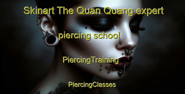 Skinart The Quan Quang expert piercing school | #PiercingTraining #PiercingClasses #SkinartTraining-Vietnam