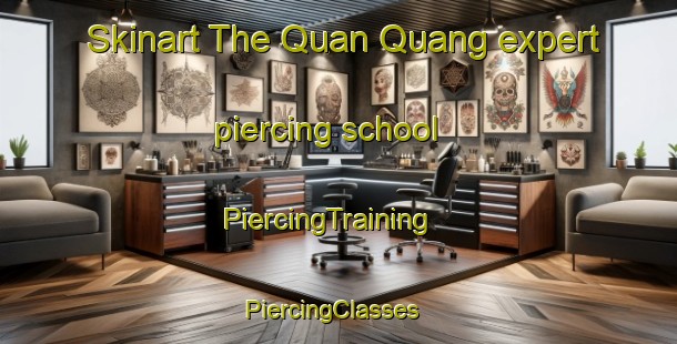 Skinart The Quan Quang expert piercing school | PiercingTraining | PiercingClasses | SkinartTraining-Vietnam