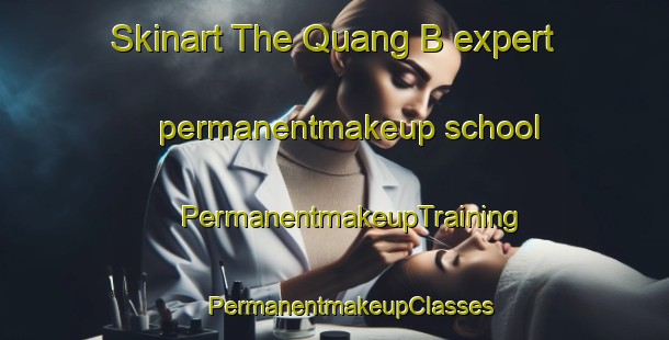 Skinart The Quang B expert permanentmakeup school | #PermanentmakeupTraining #PermanentmakeupClasses #SkinartTraining-Vietnam