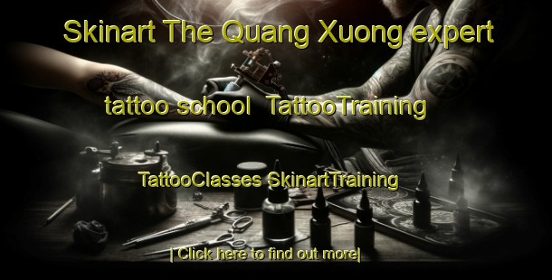 Skinart The Quang Xuong expert tattoo school | #TattooTraining #TattooClasses #SkinartTraining-Vietnam