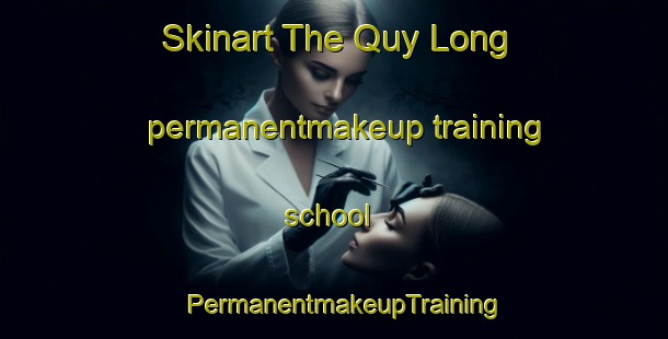Skinart The Quy Long permanentmakeup training school | PermanentmakeupTraining | PermanentmakeupClasses | SkinartTraining-Vietnam