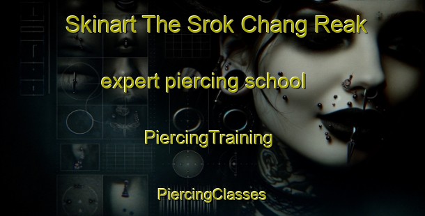 Skinart The Srok Chang Reak expert piercing school | #PiercingTraining #PiercingClasses #SkinartTraining-Vietnam