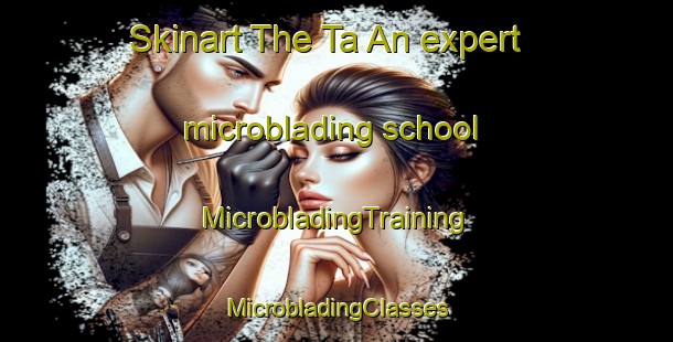 Skinart The Ta An expert microblading school | #MicrobladingTraining #MicrobladingClasses #SkinartTraining-Vietnam