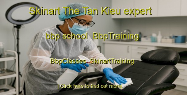 Skinart The Tan Kieu expert bbp school | BbpTraining | BbpClasses | SkinartTraining-Vietnam