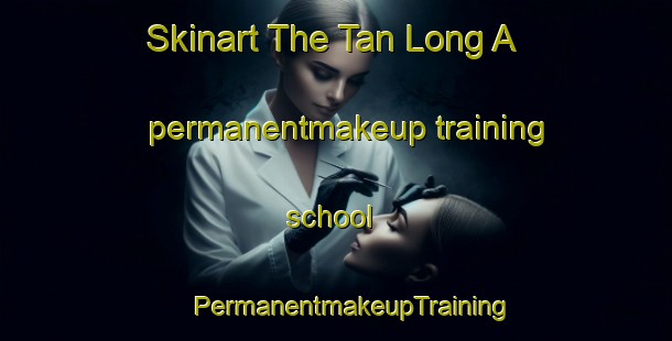 Skinart The Tan Long A permanentmakeup training school | #PermanentmakeupTraining #PermanentmakeupClasses #SkinartTraining-Vietnam