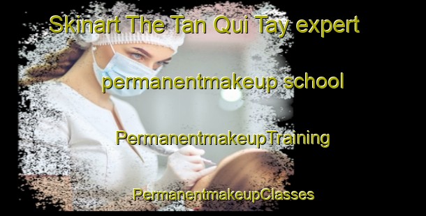 Skinart The Tan Qui Tay expert permanentmakeup school | #PermanentmakeupTraining #PermanentmakeupClasses #SkinartTraining-Vietnam