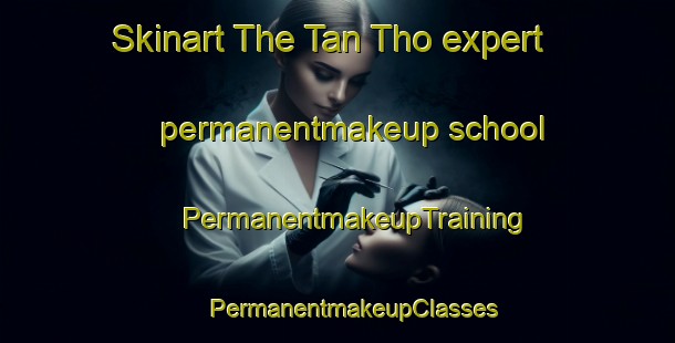 Skinart The Tan Tho expert permanentmakeup school | #PermanentmakeupTraining #PermanentmakeupClasses #SkinartTraining-Vietnam