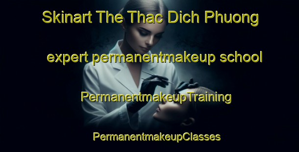 Skinart The Thac Dich Phuong expert permanentmakeup school | #PermanentmakeupTraining #PermanentmakeupClasses #SkinartTraining-Vietnam