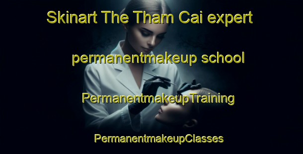 Skinart The Tham Cai expert permanentmakeup school | #PermanentmakeupTraining #PermanentmakeupClasses #SkinartTraining-Vietnam