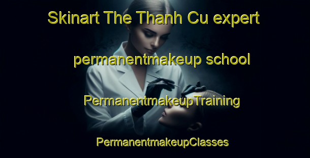 Skinart The Thanh Cu expert permanentmakeup school | #PermanentmakeupTraining #PermanentmakeupClasses #SkinartTraining-Vietnam