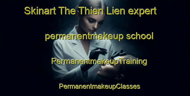 Skinart The Thien Lien expert permanentmakeup school | #PermanentmakeupTraining #PermanentmakeupClasses #SkinartTraining-Vietnam