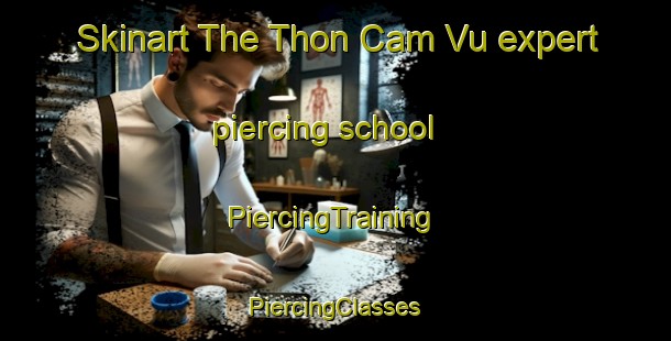 Skinart The Thon Cam Vu expert piercing school | #PiercingTraining #PiercingClasses #SkinartTraining-Vietnam