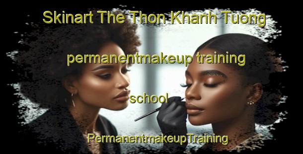 Skinart The Thon Khanh Tuong permanentmakeup training school | #PermanentmakeupTraining #PermanentmakeupClasses #SkinartTraining-Vietnam