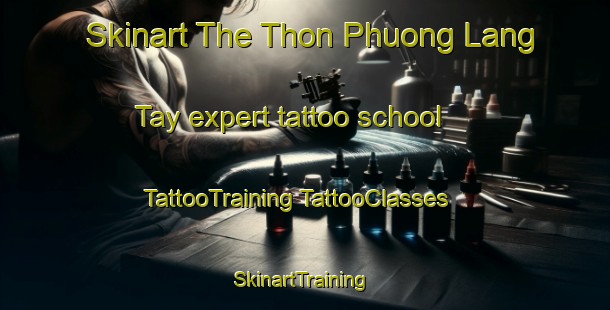 Skinart The Thon Phuong Lang Tay expert tattoo school | #TattooTraining #TattooClasses #SkinartTraining-Vietnam