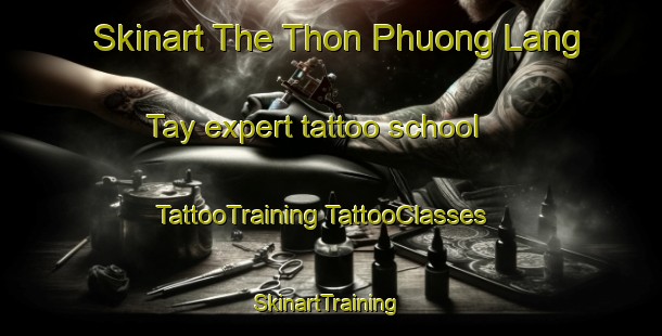 Skinart The Thon Phuong Lang Tay expert tattoo school | #TattooTraining #TattooClasses #SkinartTraining-Vietnam