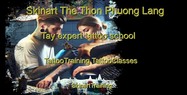 Skinart The Thon Phuong Lang Tay expert tattoo school | #TattooTraining #TattooClasses #SkinartTraining-Vietnam